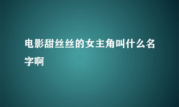 电影甜丝丝的女主角叫什么名字啊