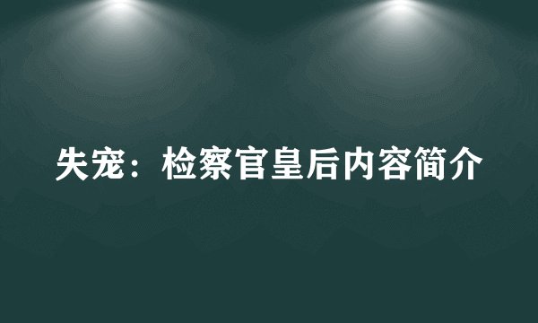 失宠：检察官皇后内容简介