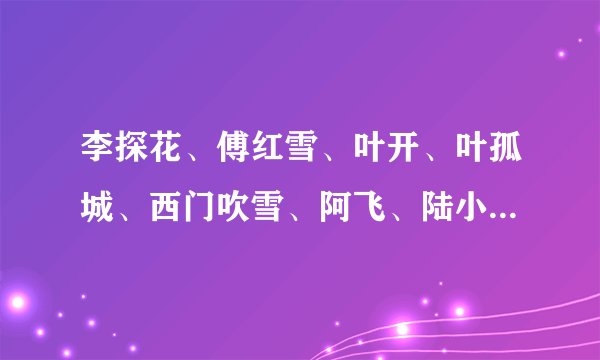 李探花、傅红雪、叶开、叶孤城、西门吹雪、阿飞、陆小凤、楚留香，这几个人究竟是什么关系，求详解。
