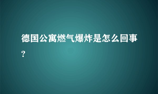 德国公寓燃气爆炸是怎么回事?