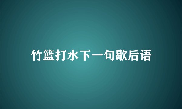 竹篮打水下一句歇后语