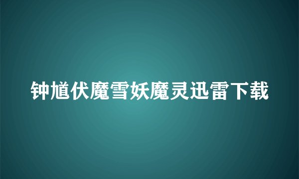 钟馗伏魔雪妖魔灵迅雷下载