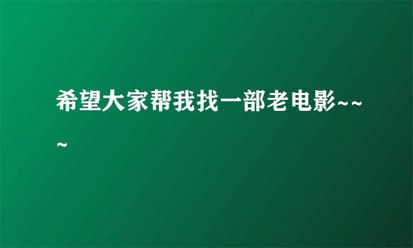 希望大家帮我找一部老电影~~~