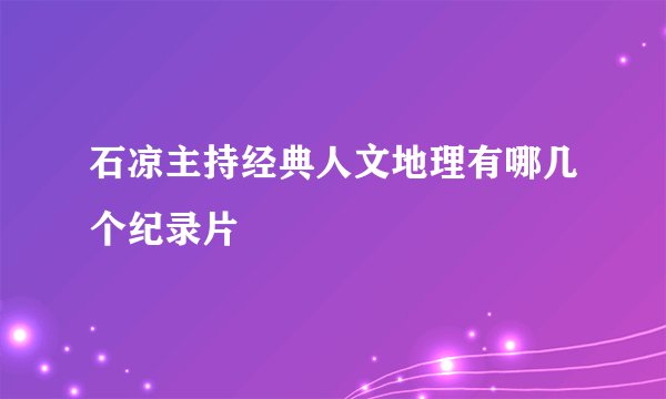 石凉主持经典人文地理有哪几个纪录片