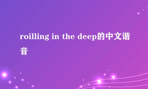 roilling in the deep的中文谐音