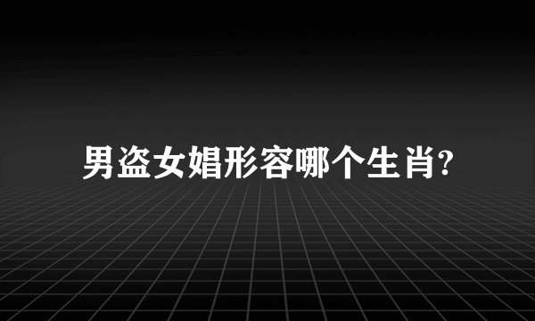 男盗女娼形容哪个生肖?