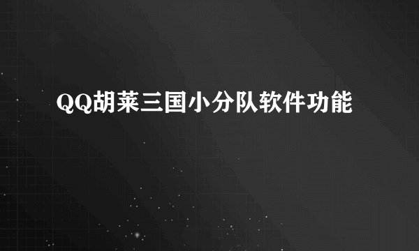 QQ胡莱三国小分队软件功能