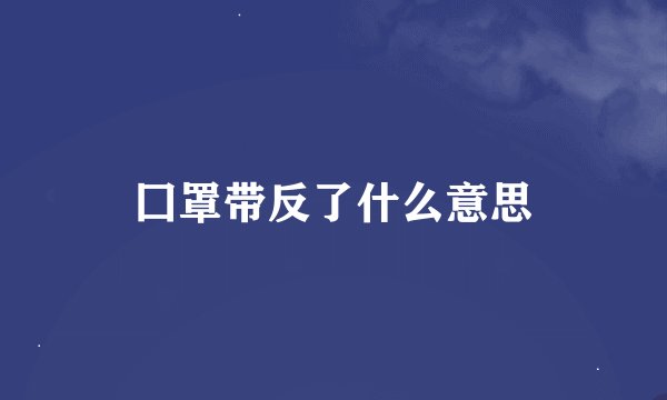 囗罩带反了什么意思