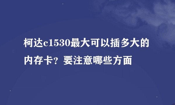 柯达c1530最大可以插多大的内存卡？要注意哪些方面