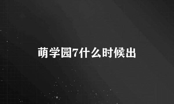 萌学园7什么时候出