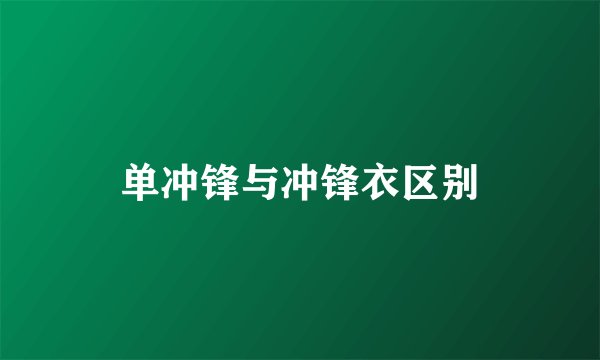 单冲锋与冲锋衣区别