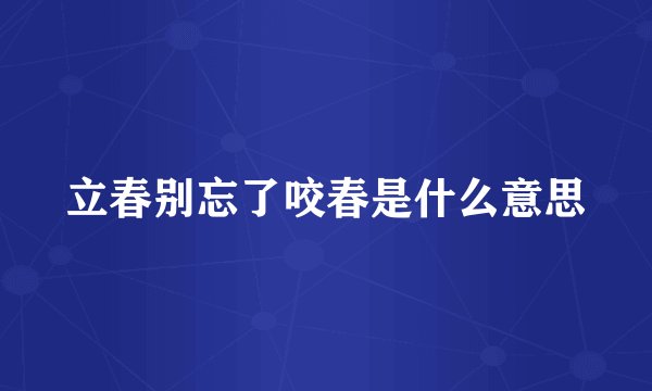 立春别忘了咬春是什么意思