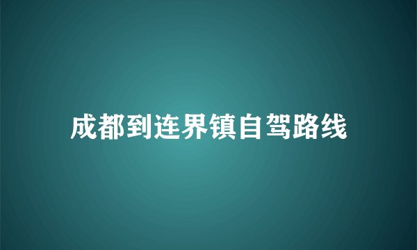 成都到连界镇自驾路线