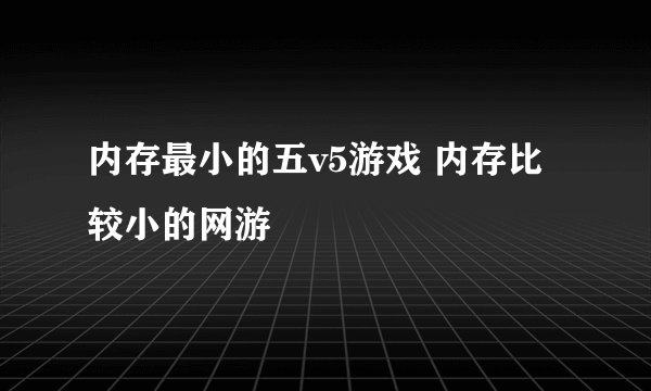 内存最小的五v5游戏 内存比较小的网游