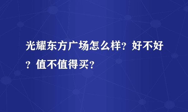 光耀东方广场怎么样？好不好？值不值得买？