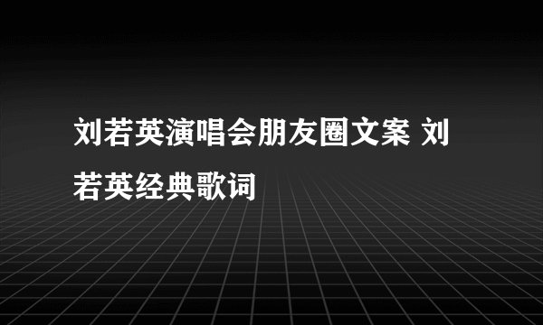 刘若英演唱会朋友圈文案 刘若英经典歌词