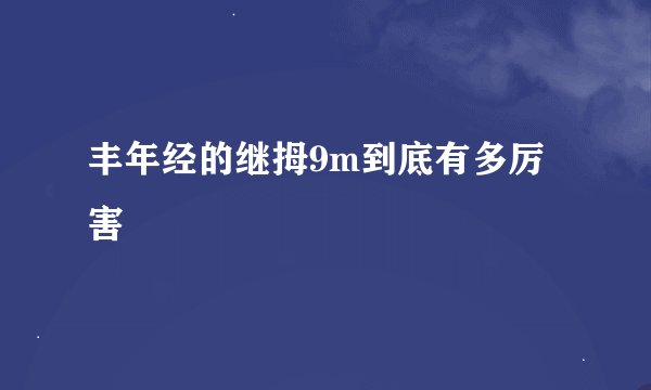 丰年经的继拇9m到底有多厉害