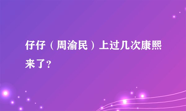 仔仔（周渝民）上过几次康熙来了？