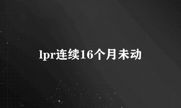 lpr连续16个月未动