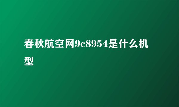 春秋航空网9c8954是什么机型