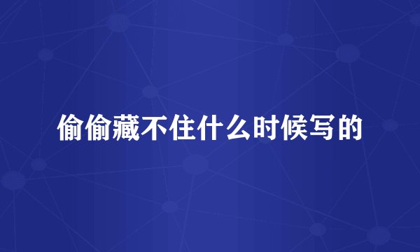 偷偷藏不住什么时候写的