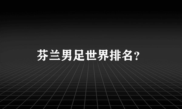 芬兰男足世界排名？