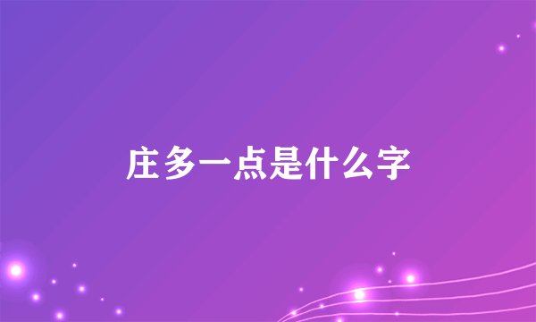 庄多一点是什么字