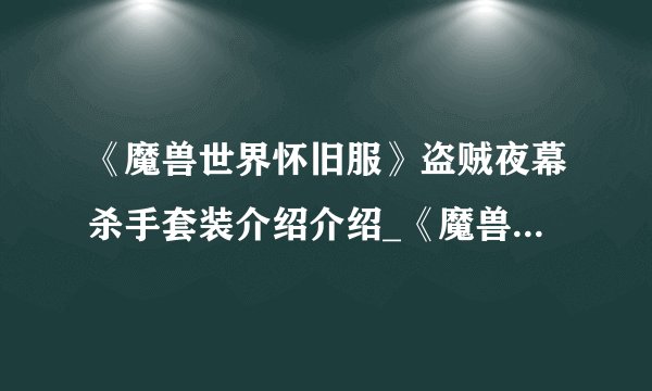 《魔兽世界怀旧服》盗贼夜幕杀手套装介绍介绍_《魔兽世界怀旧服》盗贼夜幕杀手套装介绍是什么