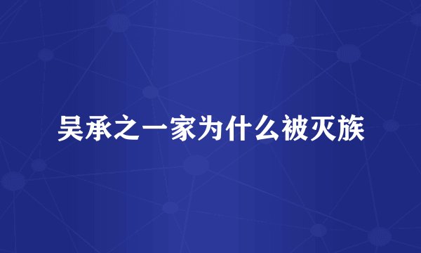 吴承之一家为什么被灭族