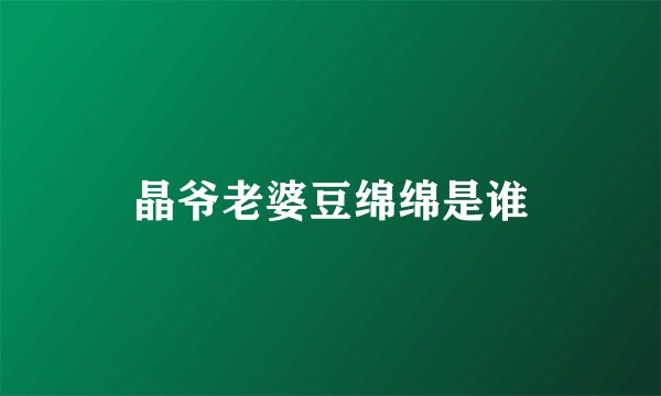晶爷老婆豆绵绵是谁