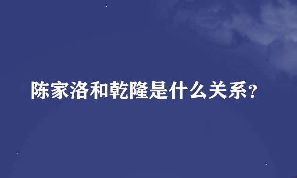 陈家洛和乾隆是什么关系？