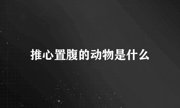 推心置腹的动物是什么