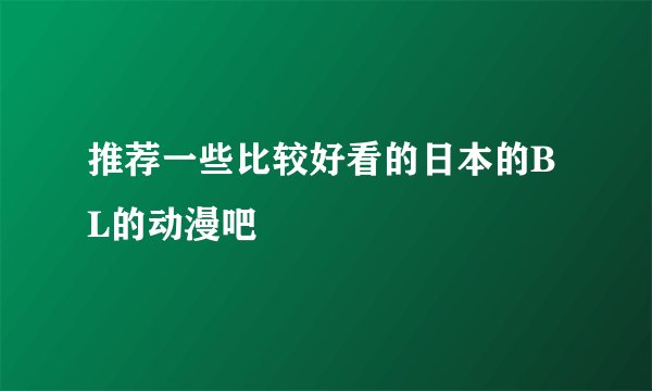 推荐一些比较好看的日本的BL的动漫吧