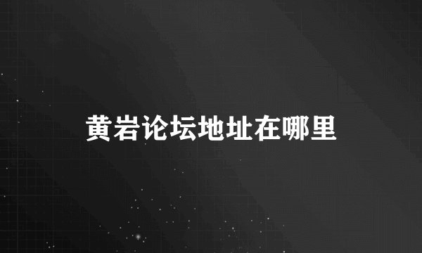 黄岩论坛地址在哪里
