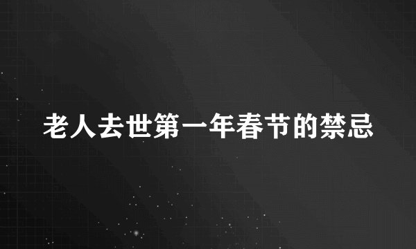 老人去世第一年春节的禁忌