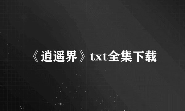 《逍遥界》txt全集下载