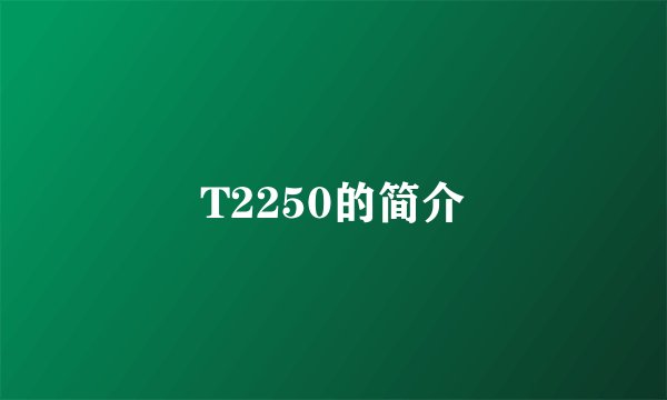 T2250的简介