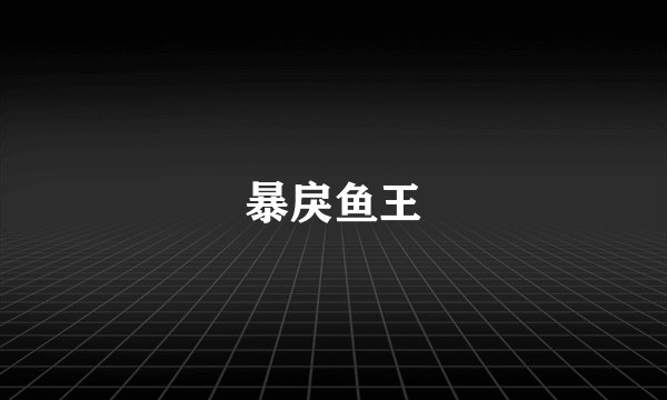 暴戾鱼王
