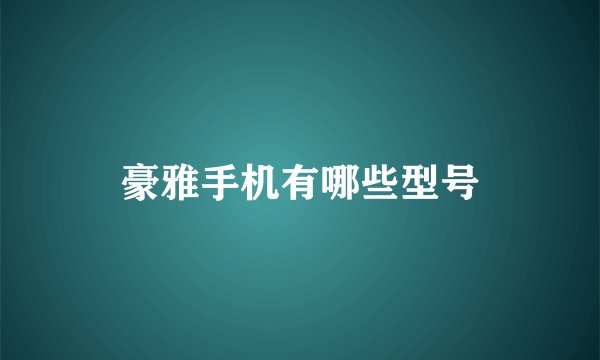 豪雅手机有哪些型号