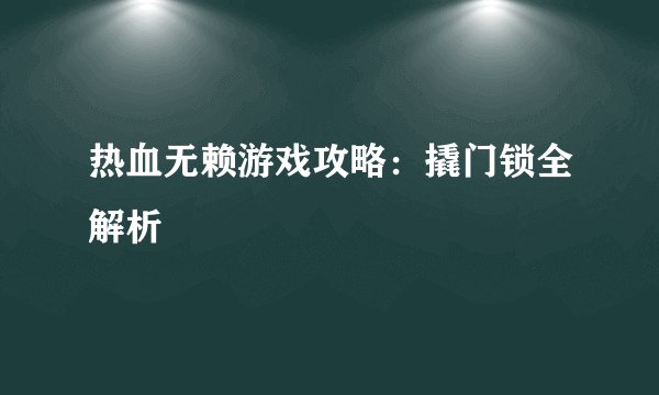 热血无赖游戏攻略：撬门锁全解析