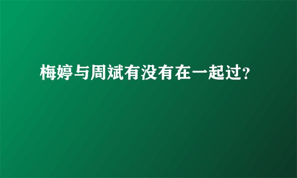 梅婷与周斌有没有在一起过？