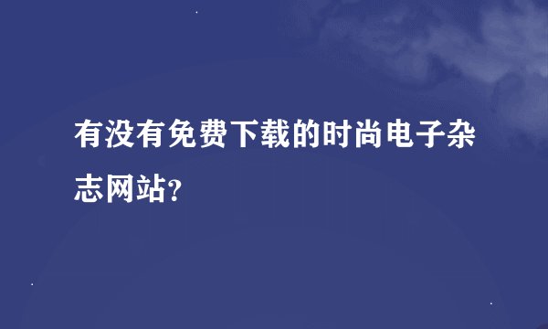有没有免费下载的时尚电子杂志网站？
