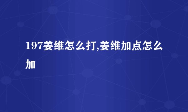 197姜维怎么打,姜维加点怎么加