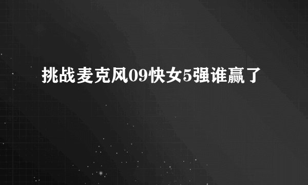 挑战麦克风09快女5强谁赢了