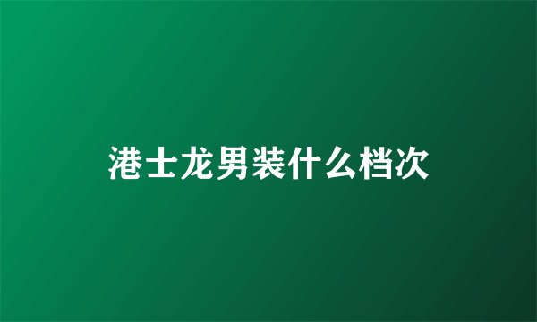 港士龙男装什么档次