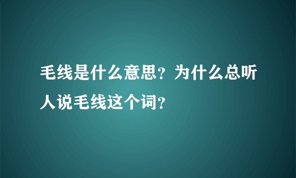 毛线是什么意思？为什么总听人说毛线这个词？