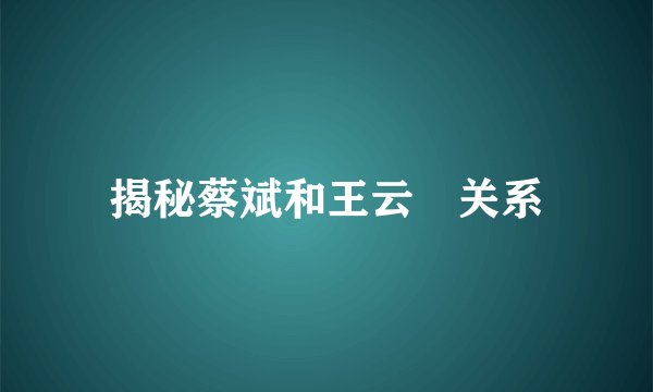 揭秘蔡斌和王云蕗关系