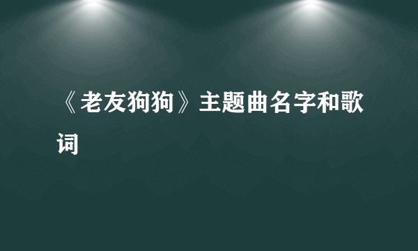 《老友狗狗》主题曲名字和歌词
