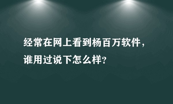 经常在网上看到杨百万软件，谁用过说下怎么样？