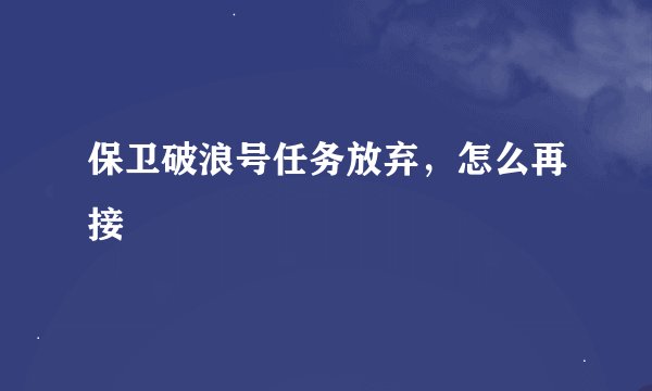 保卫破浪号任务放弃，怎么再接